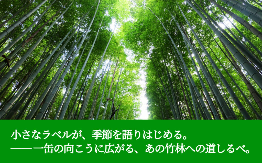 小さなラベルが、季節を語りはじめる。── 一缶の向こうに広がる、あの竹林への道しるべ。